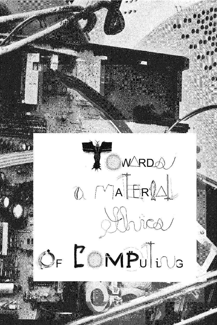 a dithered image of the cover, showing a pile of technocrap with wires and boards. The title, Towards A Material Ethics of Computing, is rendered with collage-style typography. The T is a vaginal canal, the A is a shell, the T is a powerline, the O is a coil of wires, and the P is a bitcoin symbol with the bottom loop erased